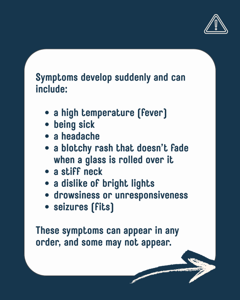 Carousel banner graphic which lists the symptoms of meningitis which include a high temperature, being sick a headache, a blotchy rash that doesn't fade when a glass is rolled over it, a stiff neck, a dislike of bright lights, drowsiness or unresponsiveness and seizures (fits)