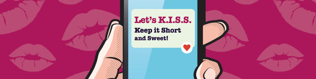 Bright pink background, covered in lip images. Hand holding mobile phone in  the foreground with the message "Let's K.I.S.S. Keep it short and sweet" and a heart emoji
